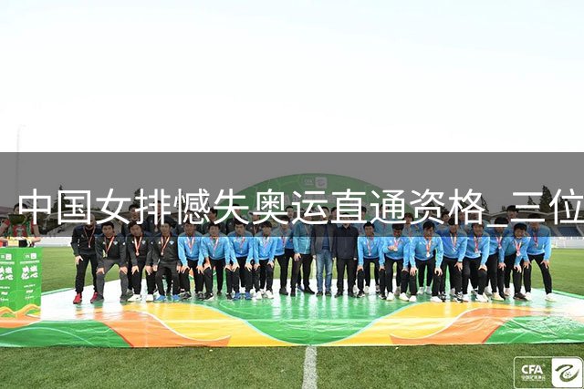 中国女排憾失奥运直通资格 三位国手入选亚锦赛最佳阵容