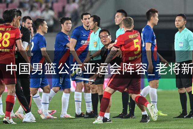 中国男篮公布亚运会阵容 老将新秀联手出战