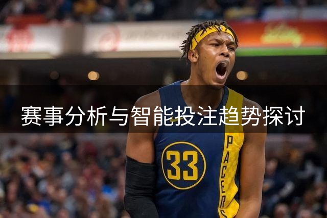 赛事分析与智能投注趋势探讨